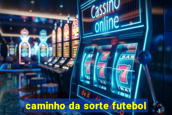 caminho da sorte futebol